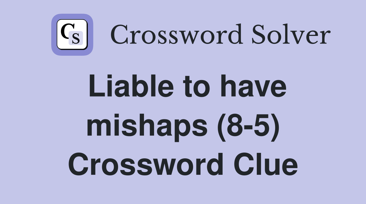 Liable to have mishaps (8-5) Crossword Clue
