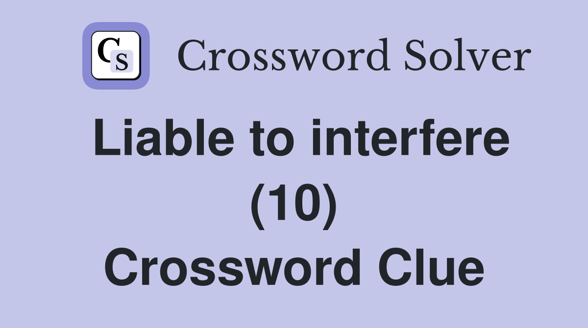 Liable to interfere (10) Crossword Clue
