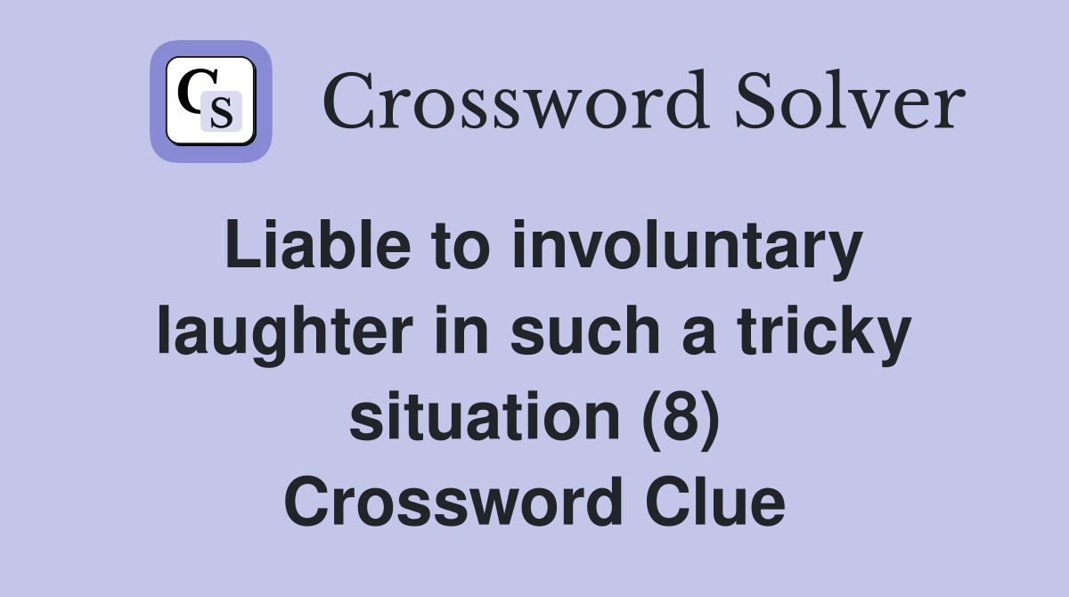 Liable to involuntary laughter in such a tricky situation (8) Crossword Clue