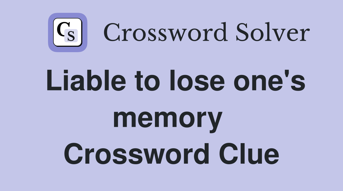 Liable to lose one's memory  Crossword Clue