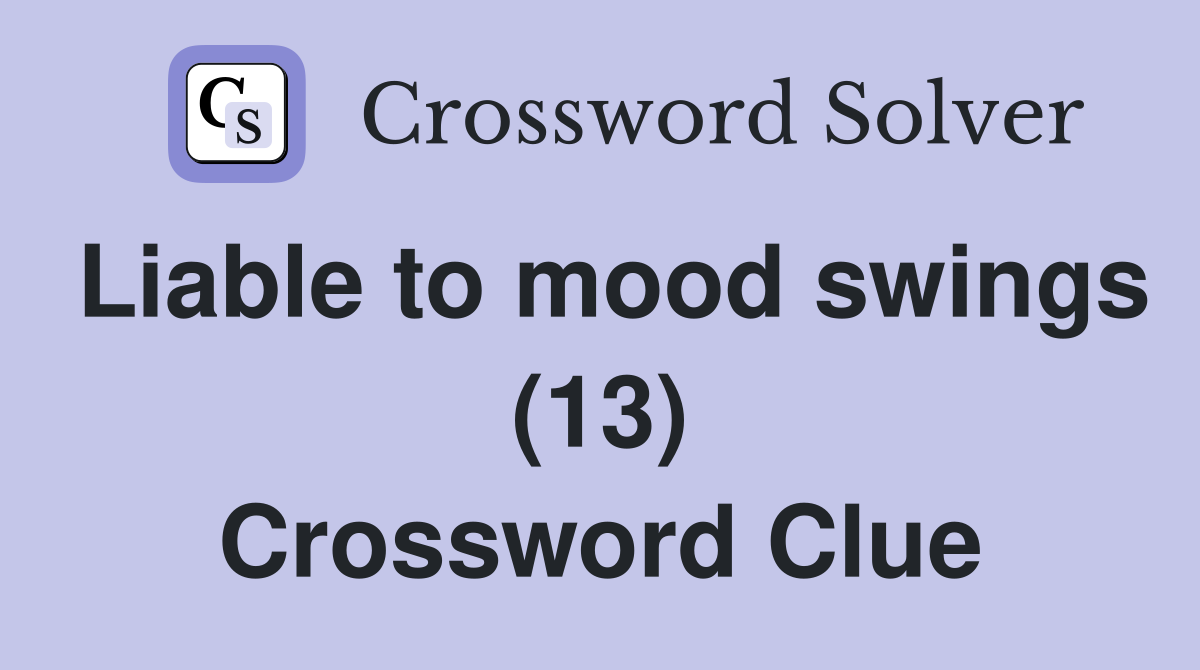 Liable to mood swings (13) Crossword Clue