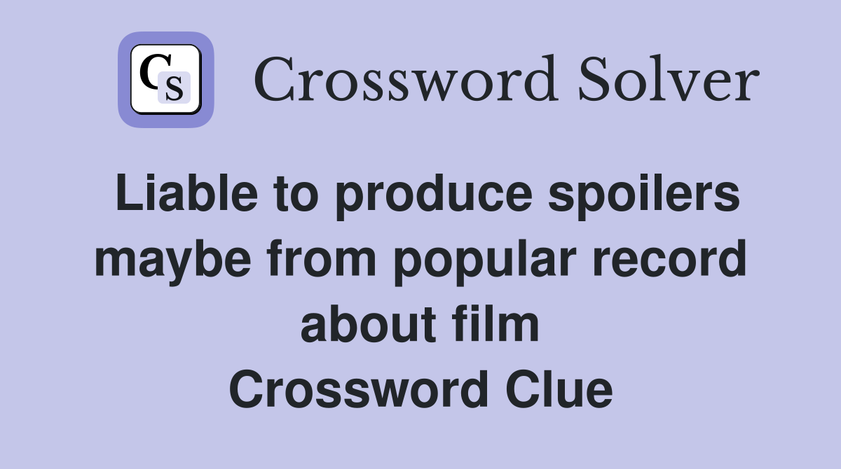 Liable to produce spoilers maybe from popular record about film Crossword Clue