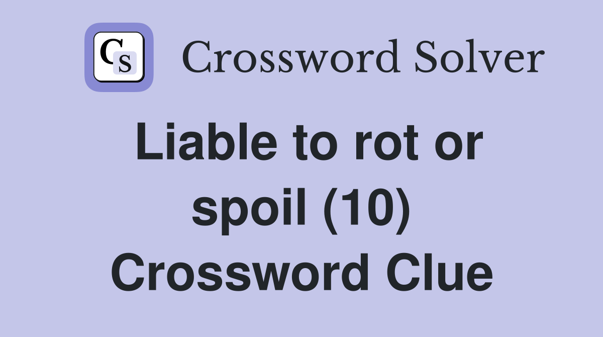 Liable to rot or spoil (10) Crossword Clue