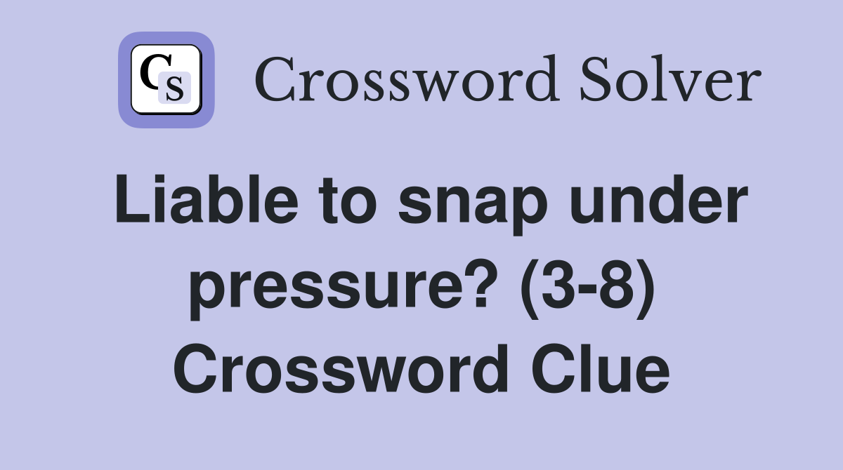 Liable to snap under pressure? (3-8) Crossword Clue