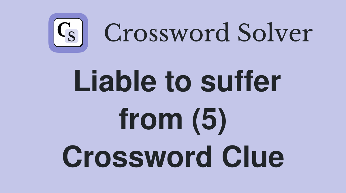 Liable to suffer from (5) Crossword Clue