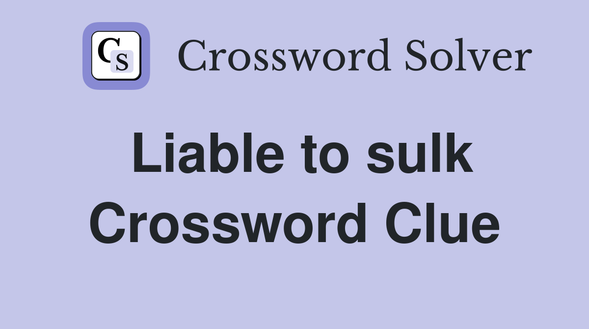 Liable to sulk Crossword Clue