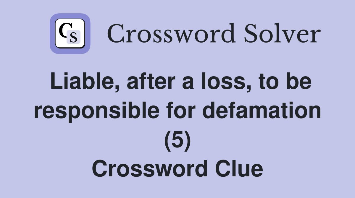Liable, after a loss, to be responsible for defamation (5) Crossword Clue
