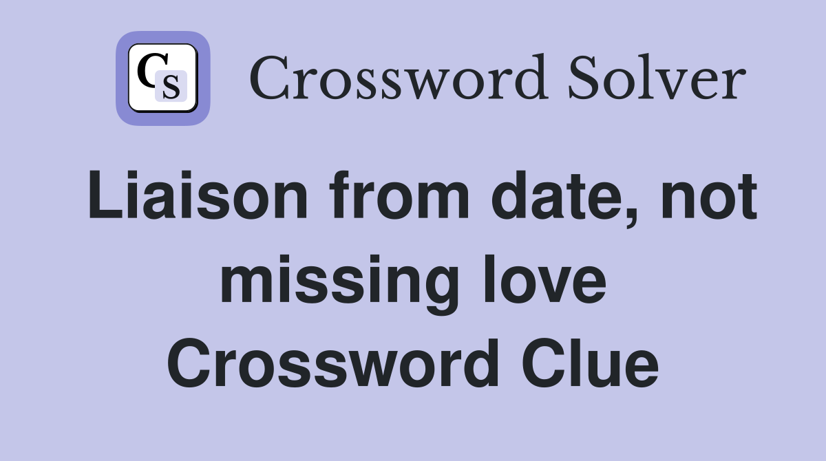 Liaison from date, not missing love Crossword Clue