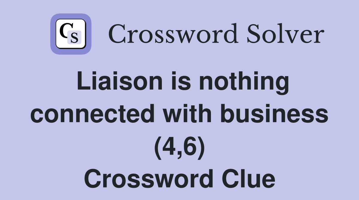 Liaison is nothing connected with business (4,6) Crossword Clue