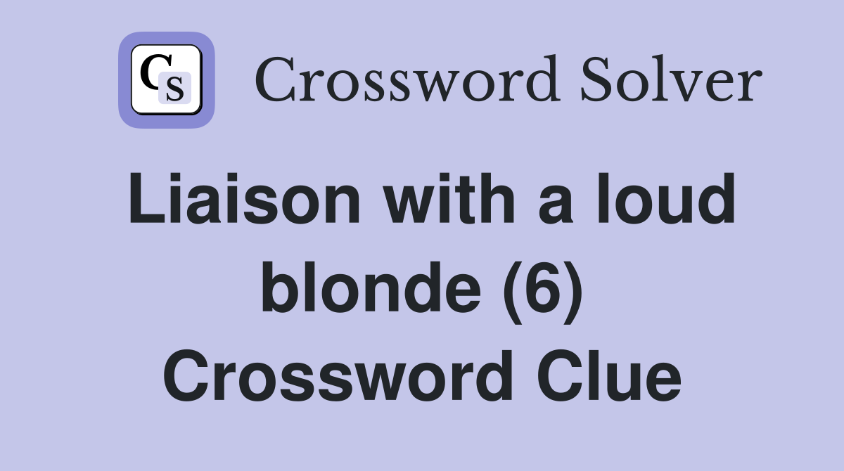 Liaison with a loud blonde (6) Crossword Clue