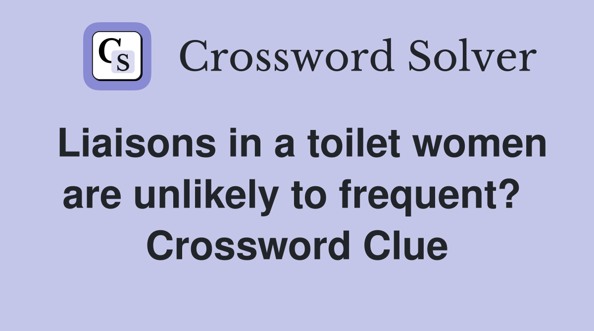 Liaisons in a toilet women are unlikely to frequent?  Crossword Clue