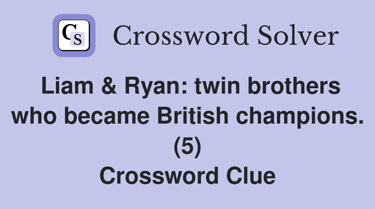 Liam & Ryan: twin brothers who became British champions. (5) Crossword Clue