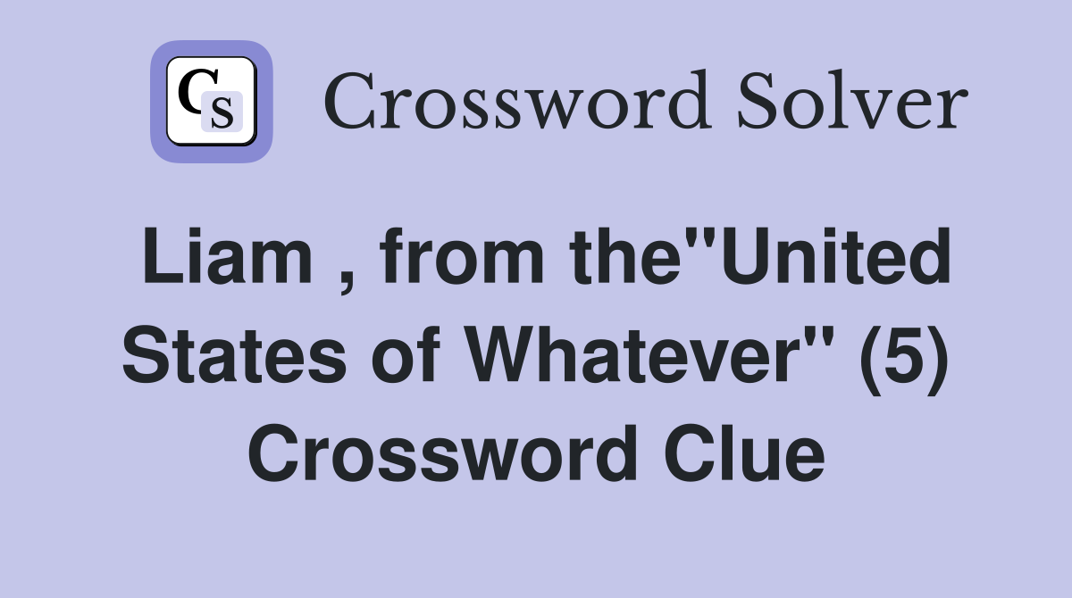 Liam , from the"United States of Whatever" (5) Crossword Clue