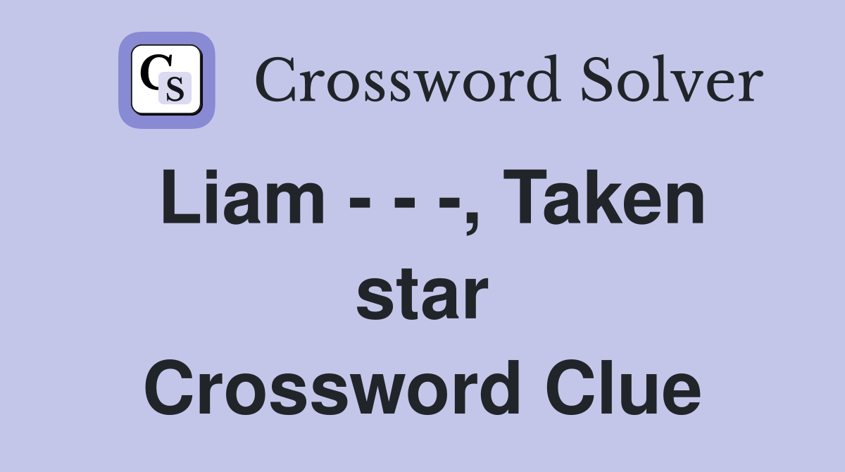 Liam - - -, Taken star Crossword Clue