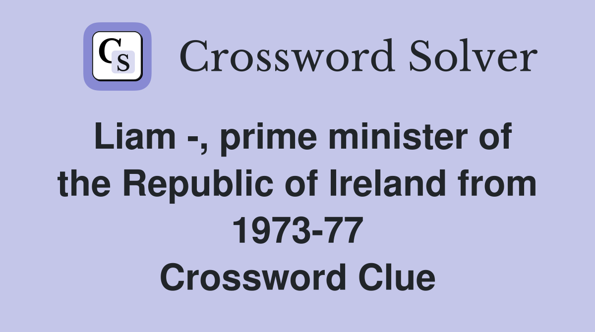 Liam -, prime minister of the Republic of Ireland from 1973-77 Crossword Clue