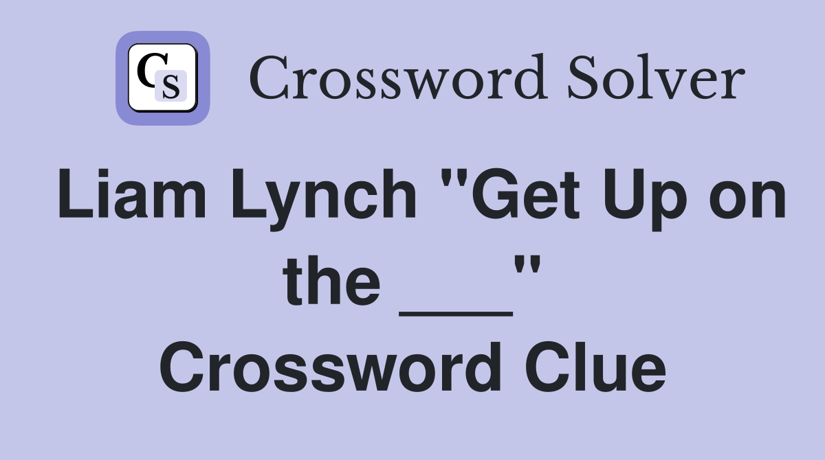 Liam Lynch "Get Up on the ___" Crossword Clue