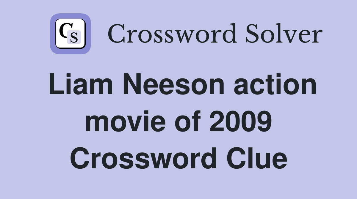Liam Neeson action movie of 2009 Crossword Clue