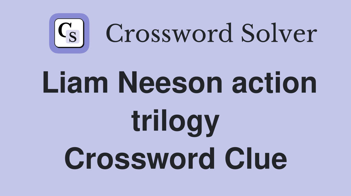 Liam Neeson action trilogy Crossword Clue