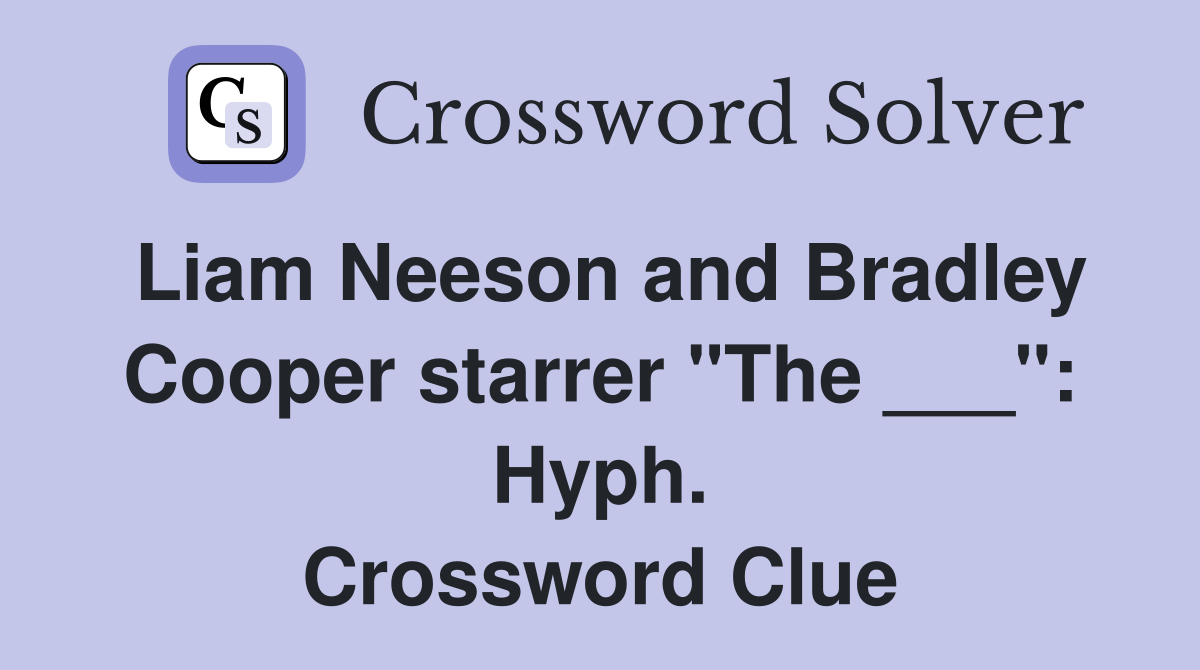 Liam Neeson and Bradley Cooper starrer "The ___": Hyph. Crossword Clue