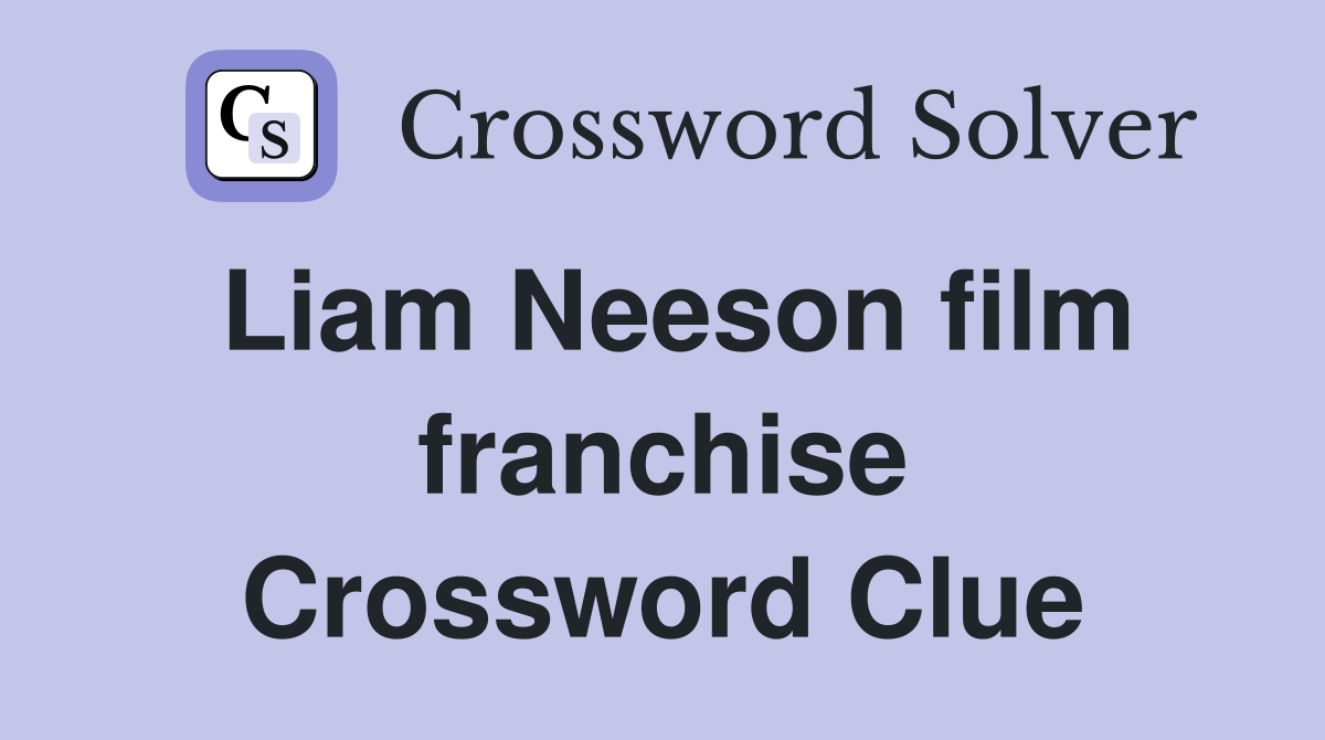 Liam Neeson film franchise Crossword Clue