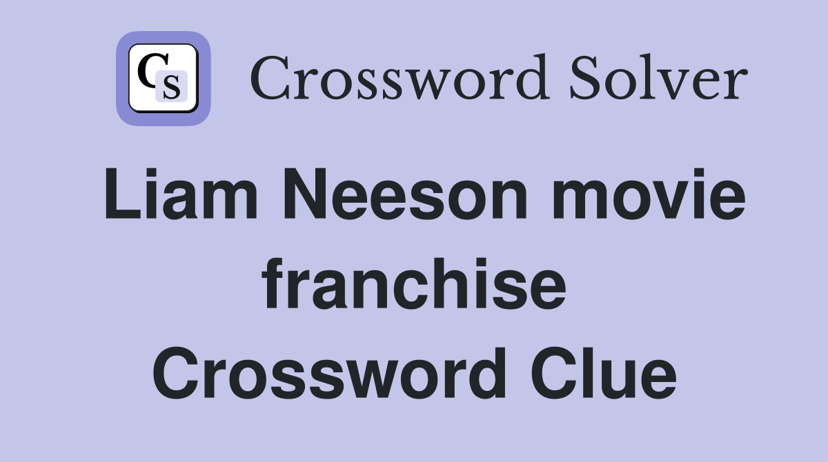 Liam Neeson movie franchise Crossword Clue