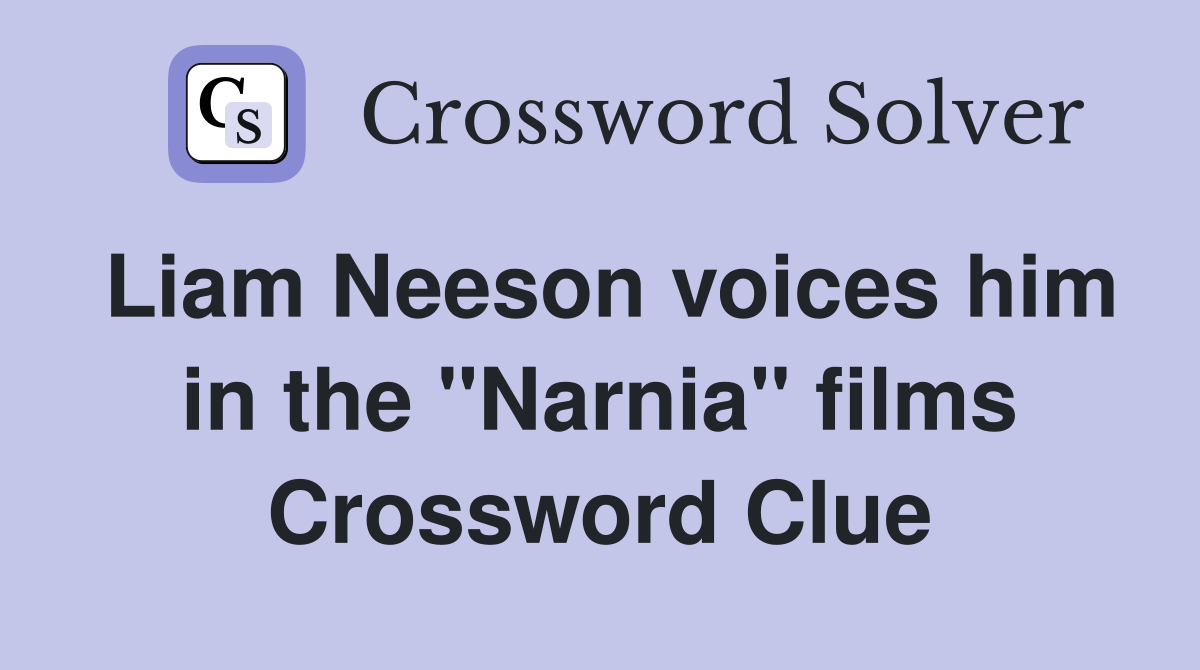 Liam Neeson voices him in the "Narnia" films Crossword Clue