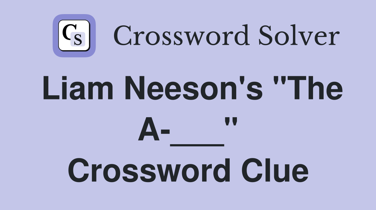 Liam Neeson's "The A-___" Crossword Clue