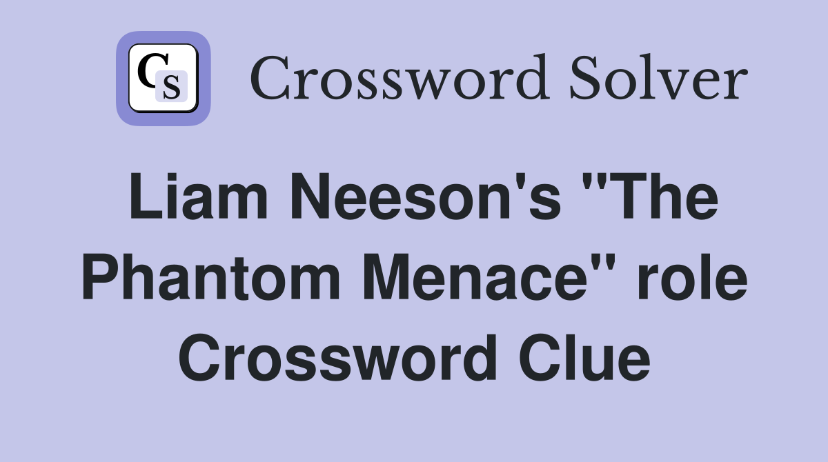 Liam Neeson's "The Phantom Menace" role Crossword Clue
