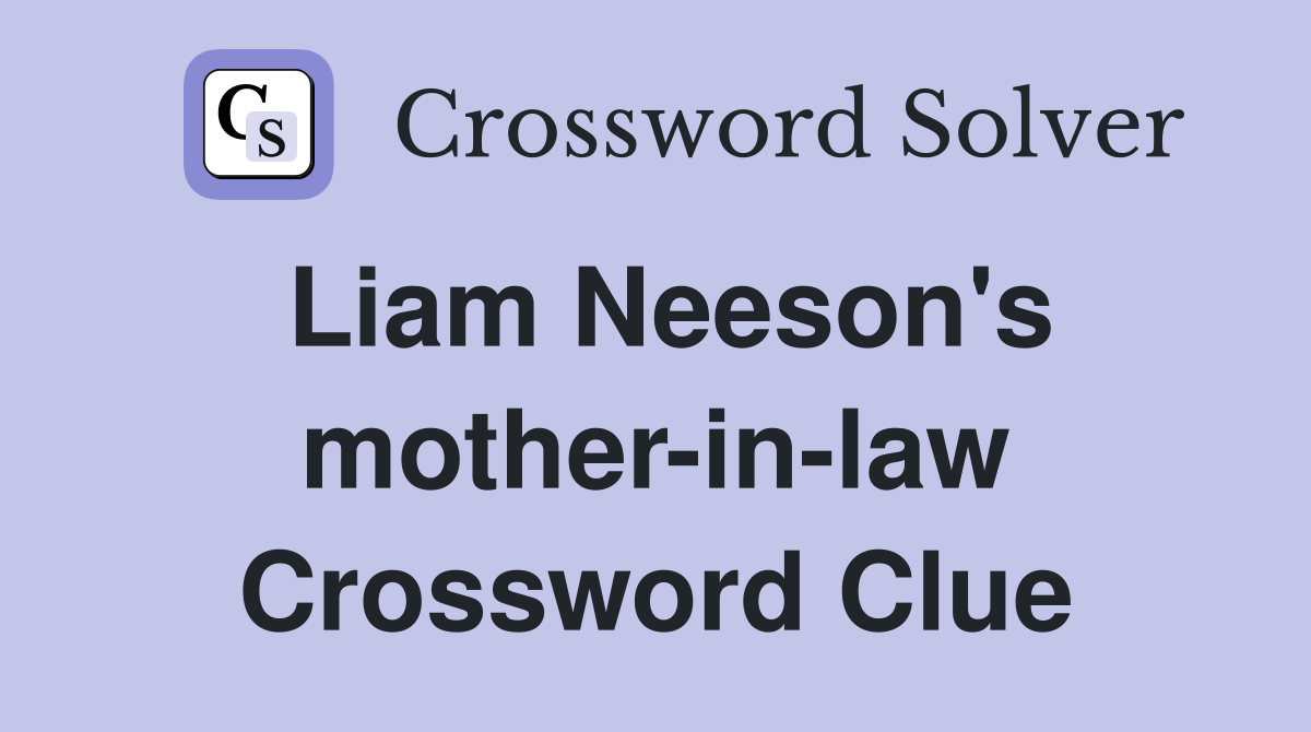Liam Neeson's mother-in-law Crossword Clue