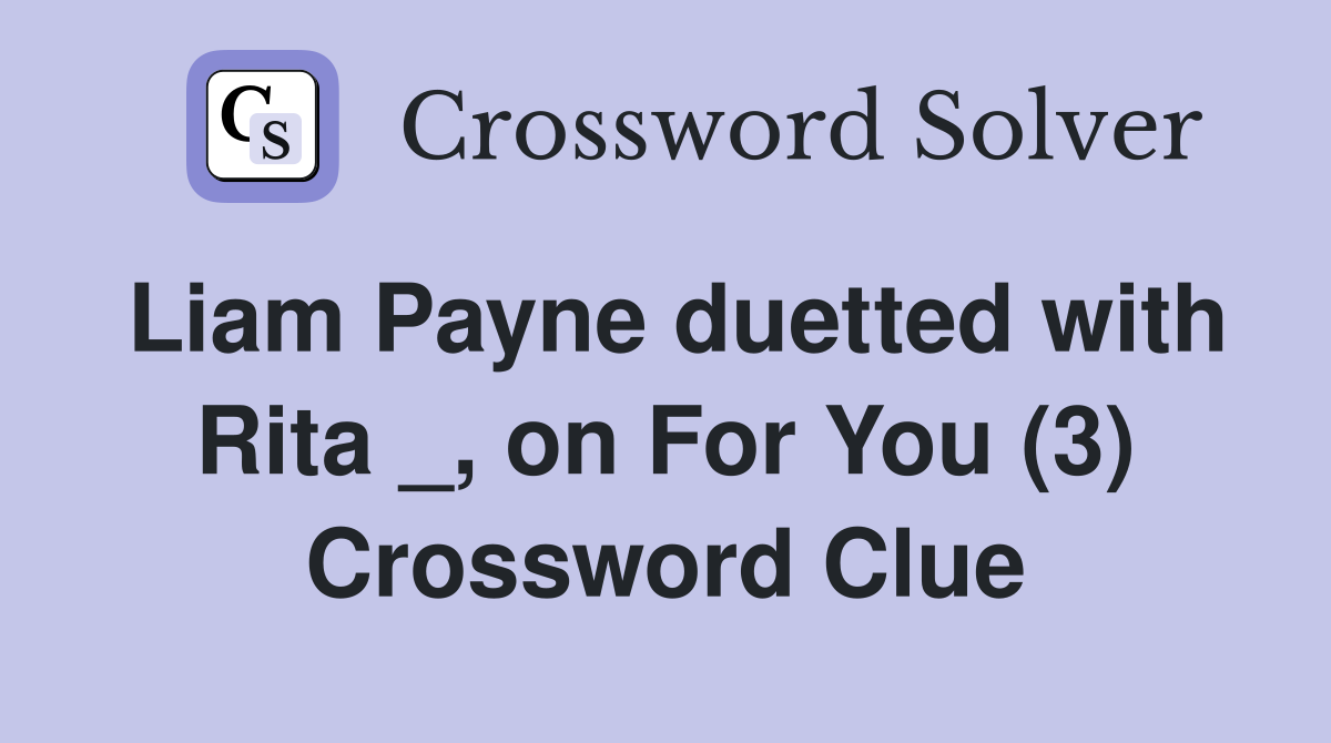 Liam Payne duetted with Rita _, on For You (3) Crossword Clue
