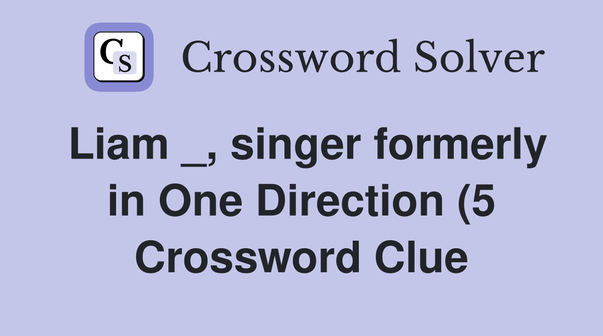 Liam singer formerly in One Direction (5) Crossword Clue Answers Liam singer formerly in One Direction (5) Crossword Clue Answers