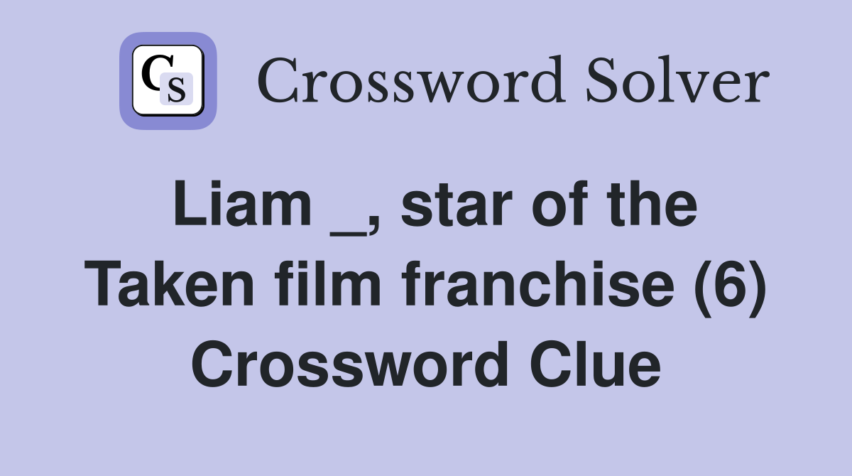 Liam _, star of the Taken film franchise (6) Crossword Clue