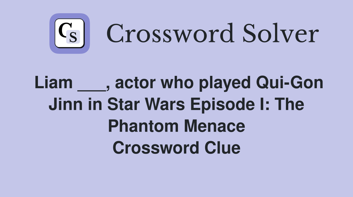 Liam ___, actor who played Qui-Gon Jinn in Star Wars Episode I: The Phantom Menace Crossword Clue