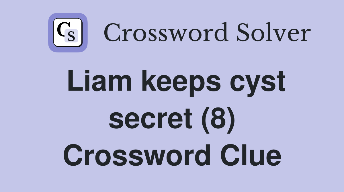 Liam keeps cyst secret (8) Crossword Clue