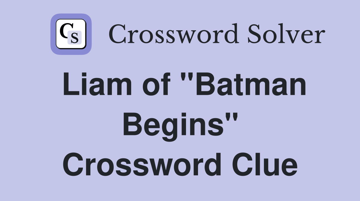 Liam of "Batman Begins" Crossword Clue