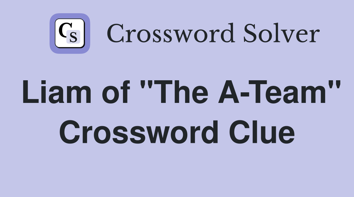 Liam of "The A-Team" Crossword Clue