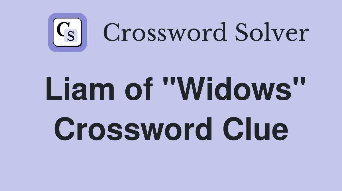 Liam of "Widows" Crossword Clue