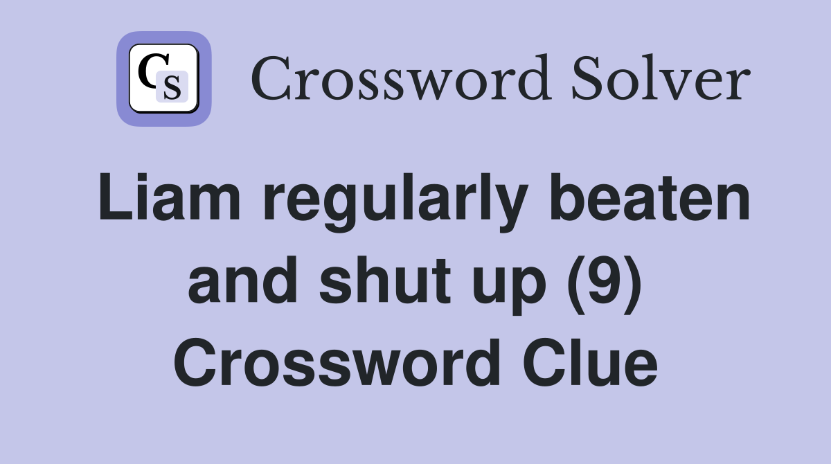 Liam regularly beaten and shut up (9) Crossword Clue