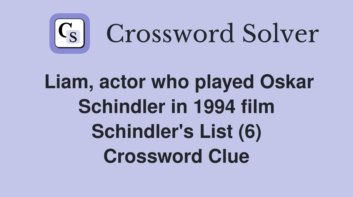Liam, actor who played Oskar Schindler in 1994 film Schindler's List (6) Crossword Clue