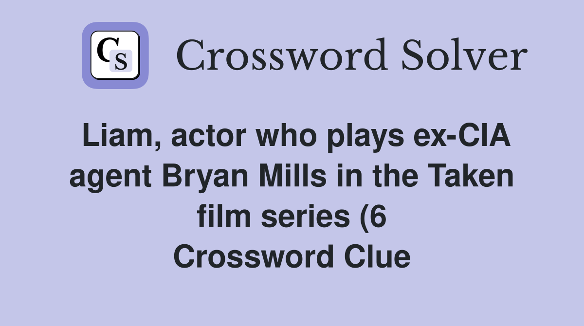 Liam actor who plays ex CIA agent Bryan Mills in the Taken film series Liam actor who plays ex CIA agent Bryan Mills in the Taken film series