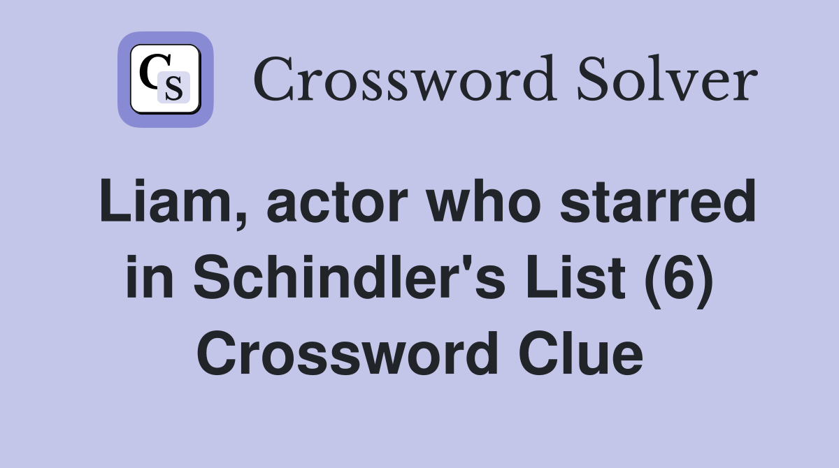 Liam, actor who starred in Schindler's List (6) Crossword Clue