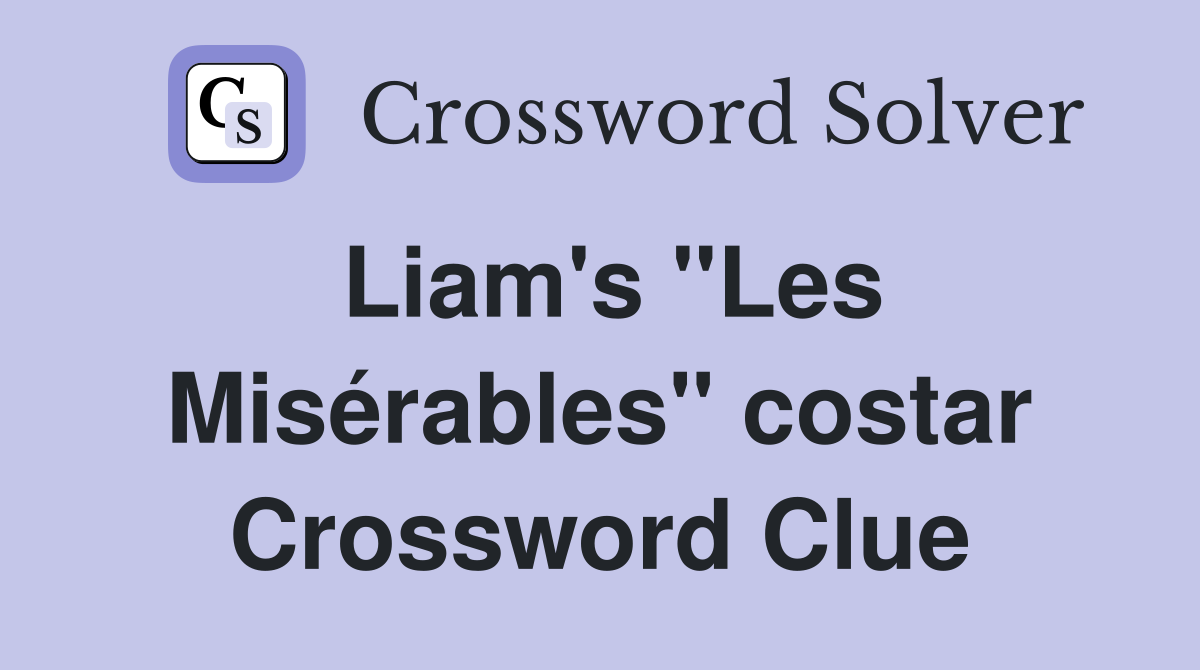 Liam's "Les Misérables" costar Crossword Clue