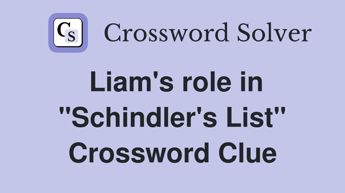 Liam's role in "Schindler's List" Crossword Clue