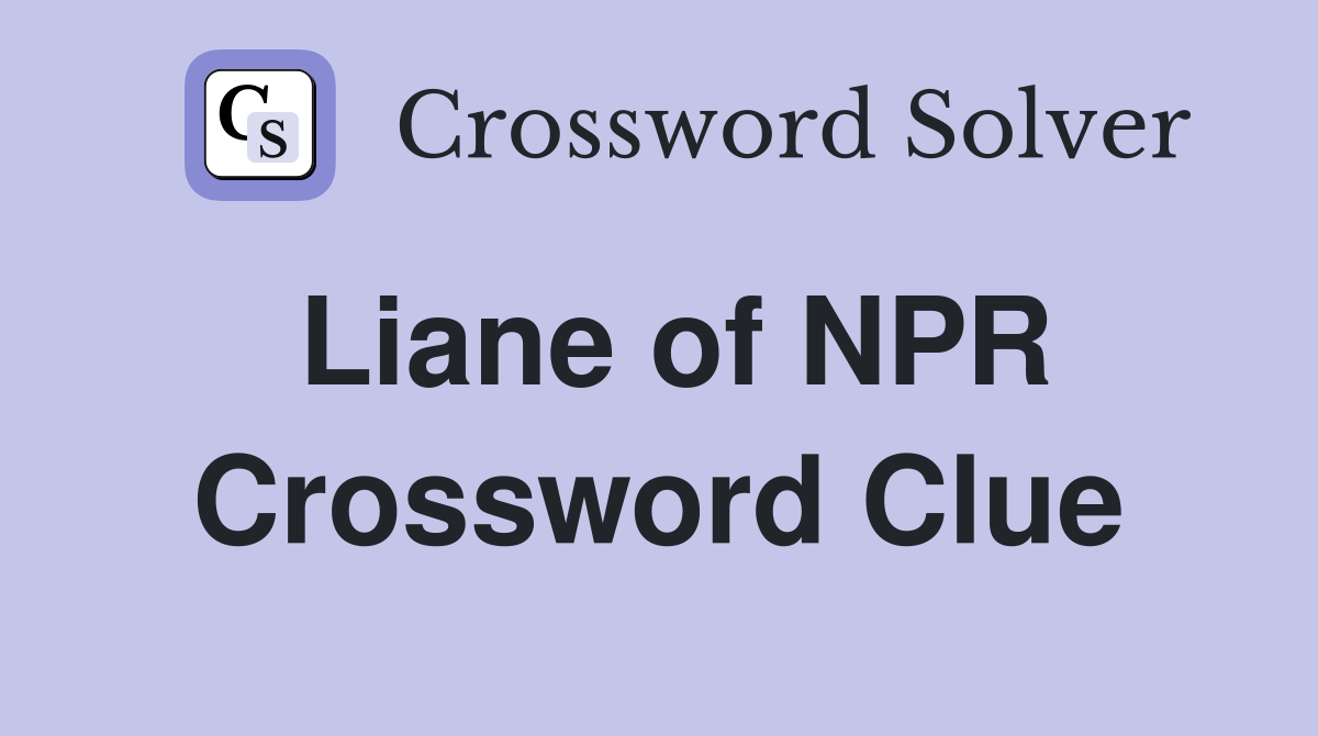 Liane of NPR Crossword Clue