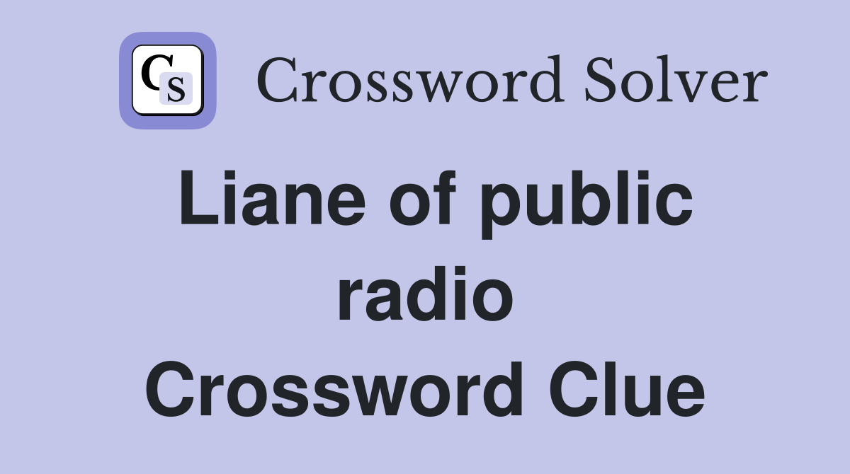 Liane of public radio Crossword Clue