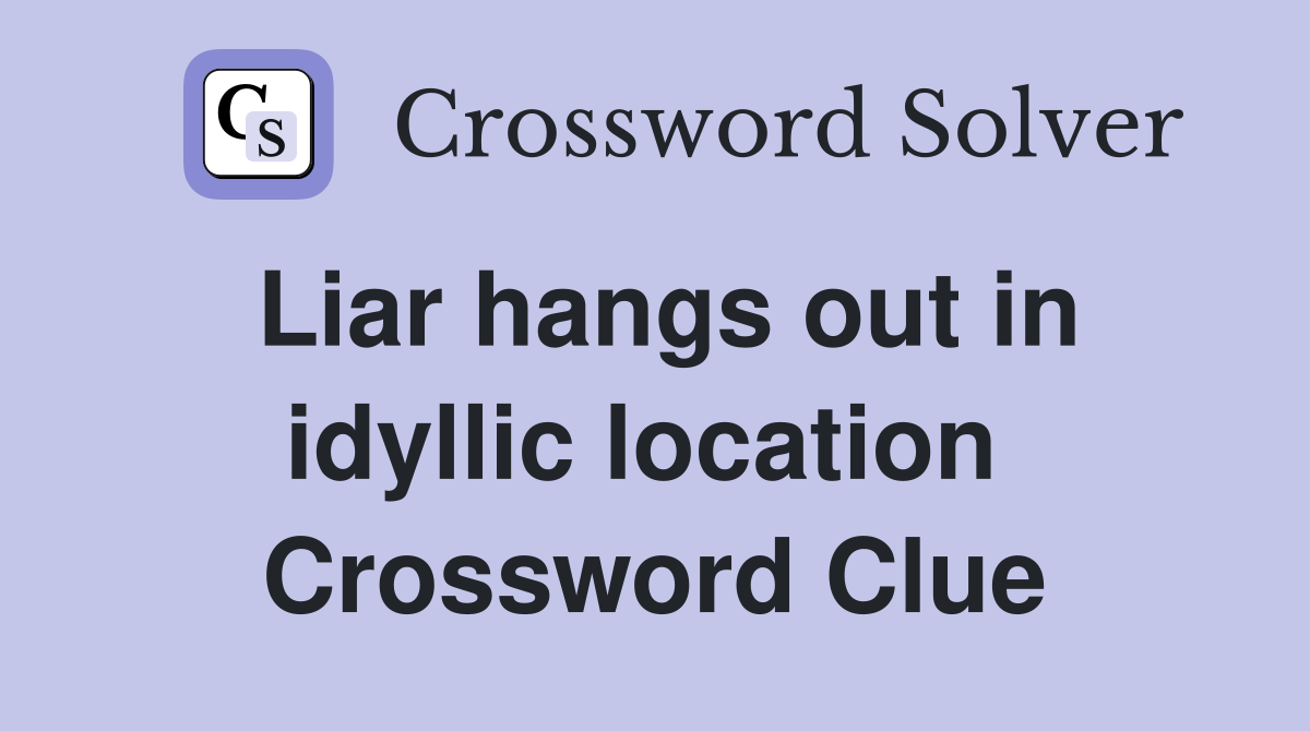 Liar hangs out in idyllic location  Crossword Clue