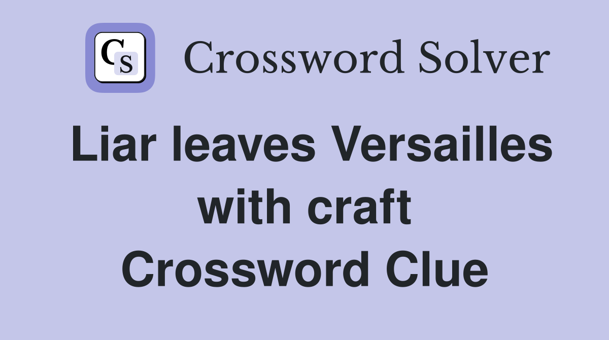 Liar leaves Versailles with craft Crossword Clue