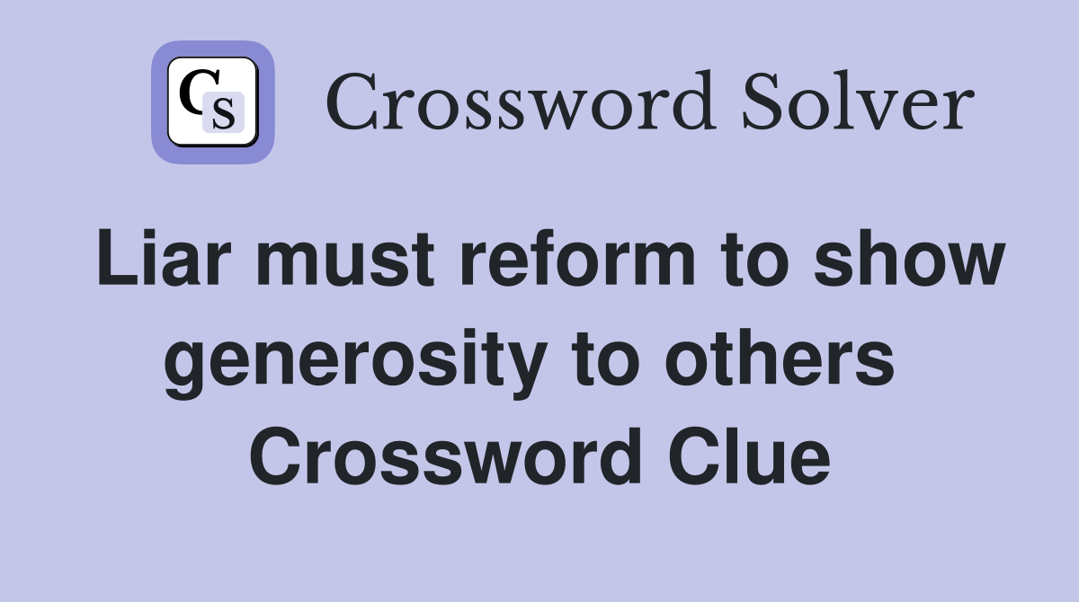 Liar must reform to show generosity to others  Crossword Clue