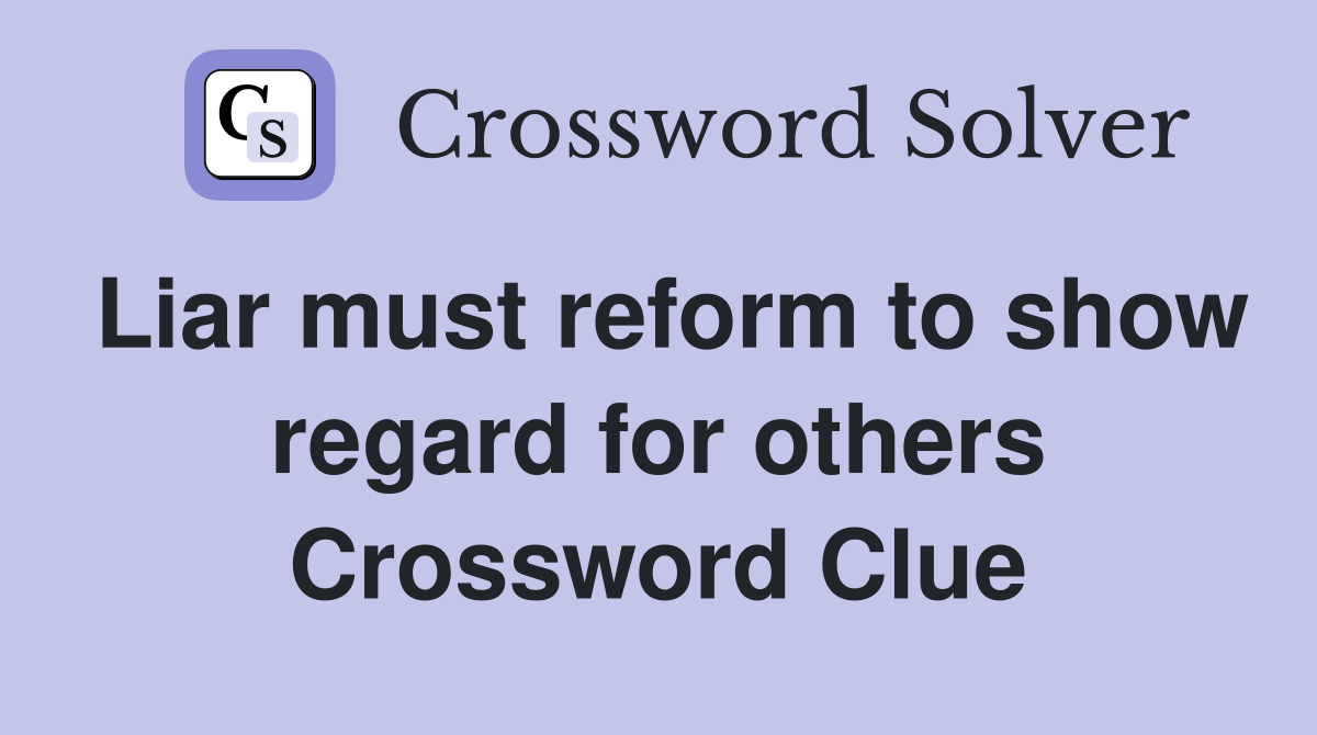 Liar must reform to show regard for others Crossword Clue