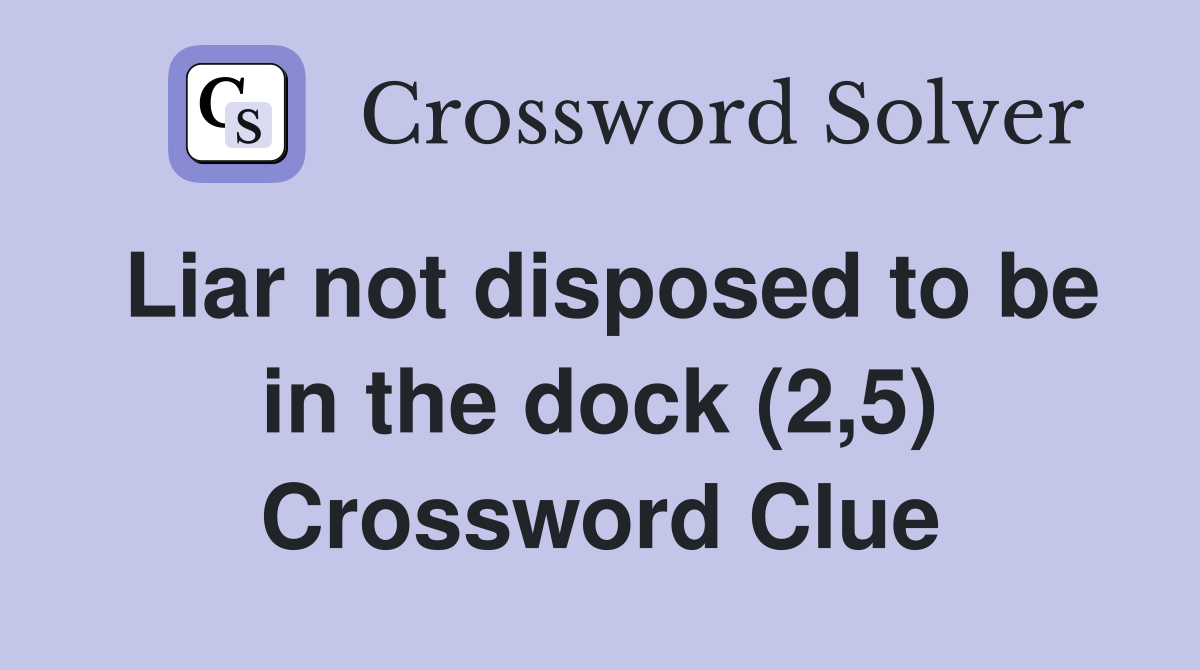 Liar not disposed to be in the dock (2,5) Crossword Clue